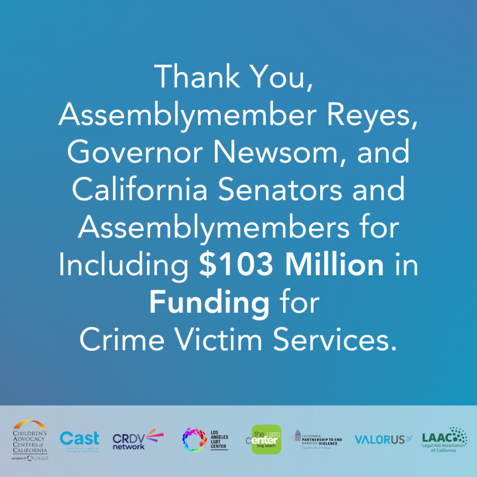 White text on a blue background that says "Thank you, Assemblymember Reyes, Governor Newsom,  and California Senators and Assemblymembers for including $103 million in funding for Crime Victim Services